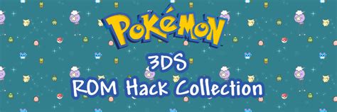 [3DS] Pokemon ROM Hacks Collection .